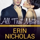 All That Matters (Billionaire Bargains #3) By Erin Nicholas, Rebecca Estrella (Read by) Cover Image