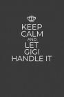Keep Calm And Let Gigi Handle It: 6 x 9 Notebook for a Beloved Grandparent Cover Image