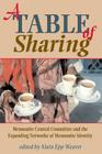 A Table of Sharing: Mennonite Central Committee and the Expanding Networks of Mennonite Identity By Alain Epp Weaver (Editor), Robert Kreider (Foreword by) Cover Image