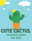 Cute Cactus Coloring Book for Kids: Cactus and Succulents Cute Plants Design Nature Botanicals Cover Image