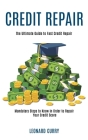 Credit Repair: Mandatory Steps to Know in Order to Repair Your Credit Score (The Ultimate Guide to Fast Credit Repair) By Leonard Curry Cover Image