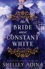 The Bride Wore Constant White By Shelley Adina Cover Image