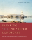 Painting the Inhabited Landscape: Fitz H. Lane and the Global Reach of Antebellum America By Margaretta M. Lovell Cover Image