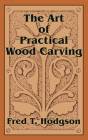 The Art of Practical Wood Carving By Fred T. Hodgson Cover Image