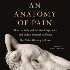 An Anatomy of Pain: How the Body and the Mind Experience and Endure Physical Suffering By Abdul-Ghaaliq Lalkhen, Russell Bentley (Read by) Cover Image