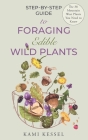 Step-By-Step Guide to Foraging Edible Wild Plants: The 38 Mountain West Plants You Need to Know By Kami Kessel Cover Image
