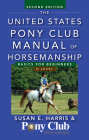 The United States Pony Club Manual of Horsemanship: Basics for Beginners/D Level By Susan E. Harris Cover Image