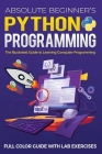 Absolute Beginner's Python Programming Full Color Guide with Lab Exercises: The Illustrated Guide to Learning Computer Programming Cover Image