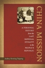 China Mission: A Personal History from the Last Imperial Dynasty to the People's Republic By Audrey Ronning Topping, Lawrence R. Sullivan (Foreword by) Cover Image