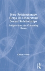 How Psychotherapy Helps Us Understand Sexual Relationships: Insights from the Consulting Room By Cherry Potter Cover Image