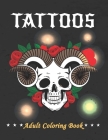 Tattoos Adult Coloring Book: A Coloring Book For Adult Relaxation With Over 50 Beautiful Modern Tattoo Designs Such As Sugar Skulls, Guns, Roses an Cover Image