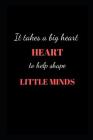 It takes a big heart to help shape little minds: appreciation gift notebook By Appreciation Journals Cover Image