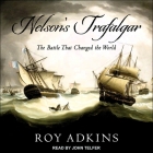 Nelson's Trafalgar: The Battle That Changed the World By Roy Adkins, John Telfer (Read by) Cover Image