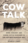 Cow Talk: Work, Ecology, and Range Cattle Ranchers in the Postwar Mountain West Volume 8 By Michelle K. Berry Cover Image