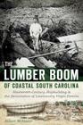 The Lumber Boom of Coastal South Carolina: Nineteenth-Century Shipbuilding and the Devastation of Lowcountry Virgin Forests By Robert McAlister Cover Image