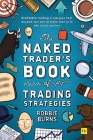 The Naked Trader's Book of Trading Strategies: Proven ways to make money investing in the stock market By Robbie Burns Cover Image