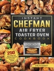 Instant Chefman Air Fryer Toaster Oven Cookbook: 250 Affordable and Delicious Recipes Everyone Needs By Evelyn Burkett Cover Image