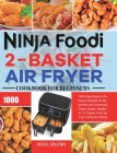 Ninja Foodi 2-Basket Air Fryer Cookbook for Beginners: 1000-Days Easy & Delicious Recipes for Beginners and Advanced Users. Easier, Healthier, & Crisp By Julia Adamo Cover Image