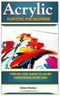 Acrylic Painting for Beginner: Step-By-Step Guide To Learn Crocheting In No Time By Dylan Chelsea Cover Image