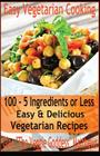 Easy Vegetarian Cooking: 100 - 5 Ingredients or Less, Easy & Delicious Vegetarian Recipes: Vegetables and Vegetarian - Quick and Easy By Gina 'The Veggie Goddess' Matthews Cover Image