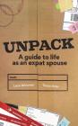 Unpack: A Guide to Life as an Expat Spouse By Lana Wimmer, Tanya Arler Cover Image