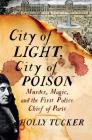 City of Light, City of Poison: Murder, Magic, and the First Police Chief of Paris By Holly Tucker Cover Image