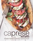 Caprese Recipes: Simple Italian Cooking Caprese Style (2nd Edition) Cover Image