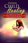 Inner Child Healing: Learn Forgiveness and Acceptance, Get Freedom From Your Past, and Love Yourself to Heal The Wounded Child Within By Kaelah Hennessee Cover Image