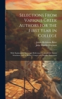 Selections From Various Greek Authors for the First Year in College: With Explanatory Notes, and References to Goodwin's Greek Grammar, and to Hadley' Cover Image
