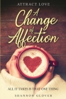 Attract Love: A Change of Affection: All It Takes Is That One Thing By Shannon Glover Cover Image