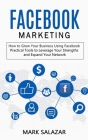 Facebook Marketing: How to Grow Your Business Using Facebook (Highly Effective Strategies for Business Advertising Generating Sales and Pa Cover Image