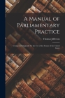 A Manual of Parliamentary Practice: Composed Originally for the Use of the Senate of the United States By Thomas 1743-1826 Jefferson Cover Image