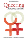 Queering Reproduction: Achieving Pregnancy in the Age of Technoscience By Laura Mamo Cover Image