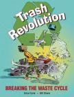 Trash Revolution : Breaking the Waste Cycle By Erica Fyvie, Bill Slavin (Illustrator) Cover Image