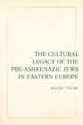 The Cultural Legacy of the Pre-Ashkenazic Jews in Eastern Europe (Taubman Lectures in Jewish Studies #8) By Moshe Taube Cover Image