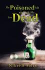 He Poisoned Me and Left Me for Dead By Nikei S. Salas Cover Image