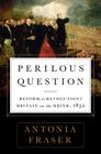 Perilous Question: Reform or Revolution? Britain on the Brink, 1832 By Antonia Fraser Cover Image