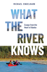 What the River Knows: Essays from the Heart of Alaska Cover Image