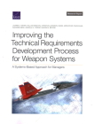 Improving the Technical Requirements Development Process for Weapon Systems: A Systems-Based Approach for Managers By Lauren A. Mayer, William Shelton, Christian Johnson Cover Image