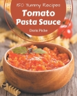 150 Yummy Tomato Pasta Sauce Recipes: Greatest Yummy Tomato Pasta Sauce Cookbook of All Time By Doris Piche Cover Image