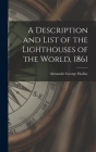 A Description and List of the Lighthouses of the World, 1861 [microform] Cover Image