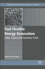 Fuel Flexible Energy Generation: Solid, Liquid and Gaseous Fuels By John Oakey (Editor) Cover Image