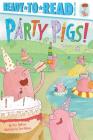 Party Pigs!: Ready-to-Read Pre-Level 1 By Eric Seltzer, Tom Disbury (Illustrator) Cover Image