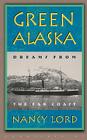 Green Alaska: Dreams from the Far Coast By Nancy Lord Cover Image