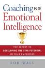 Coaching for Emotional Intelligence: The Secret to Developing the Star Potential in Your Employees By Bob Wall Cover Image