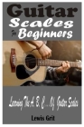 Guitar Scales For Beginners: Learning The A, B, C .... Of Guitar Scales Cover Image