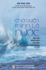 Chớ quên mình là nước (Bản in màu): Tạp văn - Khảo luận về Nước và Môi trườn By Nguyễn Minh Tiến (Editor), Văn Công Tuấn, Đỗ Hồng Ngọc (Introduction by) Cover Image