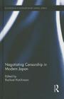 Negotiating Censorship in Modern Japan (Routledge Contemporary Japan #45) By Rachael Hutchinson (Editor) Cover Image
