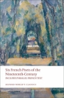 Six French Poets of the Nineteenth Century: Lamartine, Hugo, Baudelaire, Verlaine, Rimbaud, Mallarme (Oxford World's Classics) Cover Image