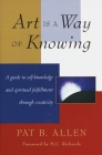 Art Is a Way of Knowing: A Guide to Self-Knowledge and Spiritual Fulfillment through Creativity By Pat B. Allen Cover Image